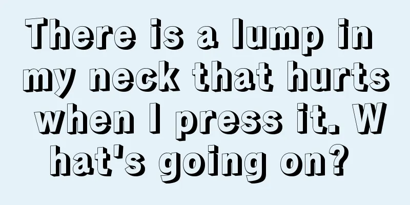 There is a lump in my neck that hurts when I press it. What's going on? 