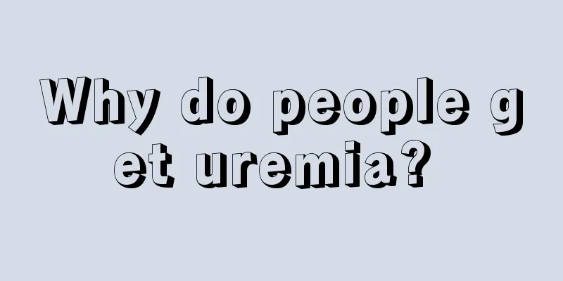 Why do people get uremia? 