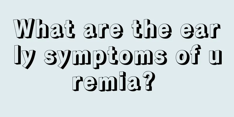 What are the early symptoms of uremia? 