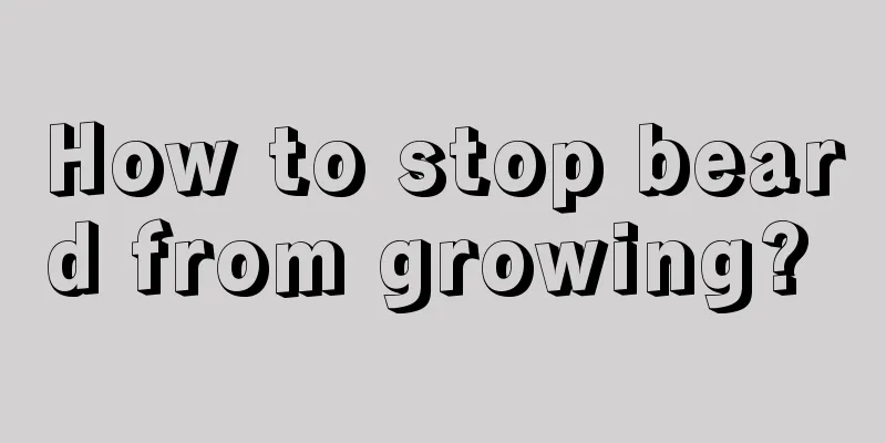 How to stop beard from growing? 