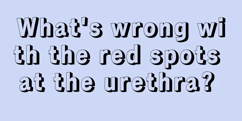 What's wrong with the red spots at the urethra? 
