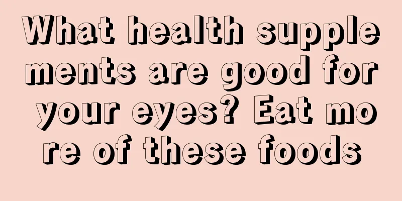 What health supplements are good for your eyes? Eat more of these foods