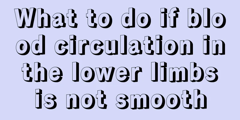 What to do if blood circulation in the lower limbs is not smooth