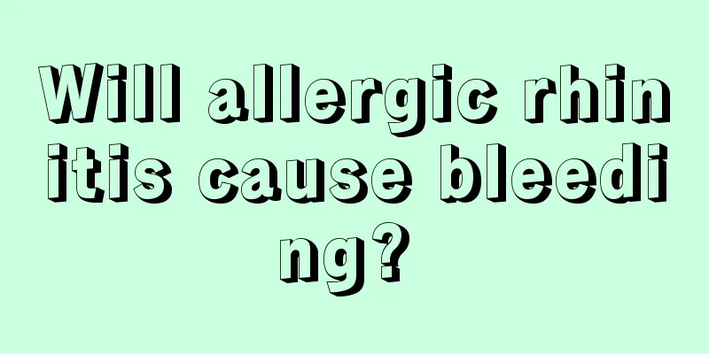 Will allergic rhinitis cause bleeding? 