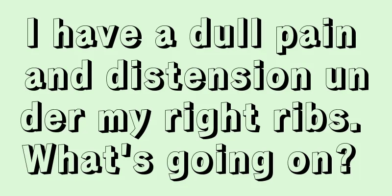 I have a dull pain and distension under my right ribs. What's going on? 