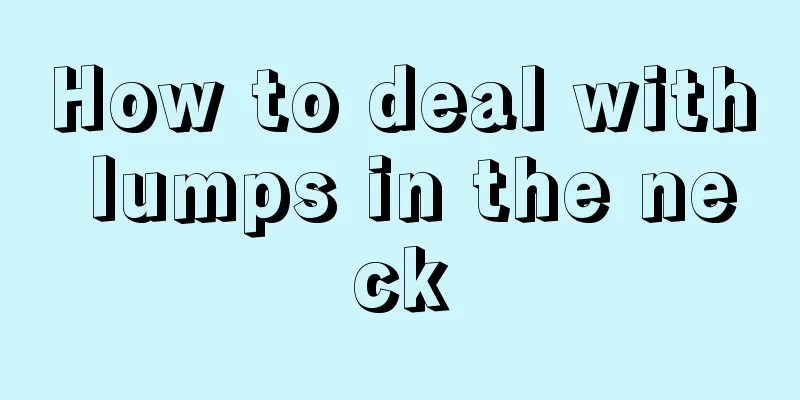 How to deal with lumps in the neck