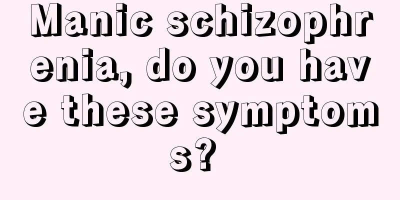 Manic schizophrenia, do you have these symptoms? 
