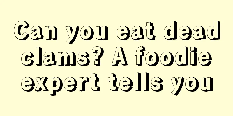 Can you eat dead clams? A foodie expert tells you