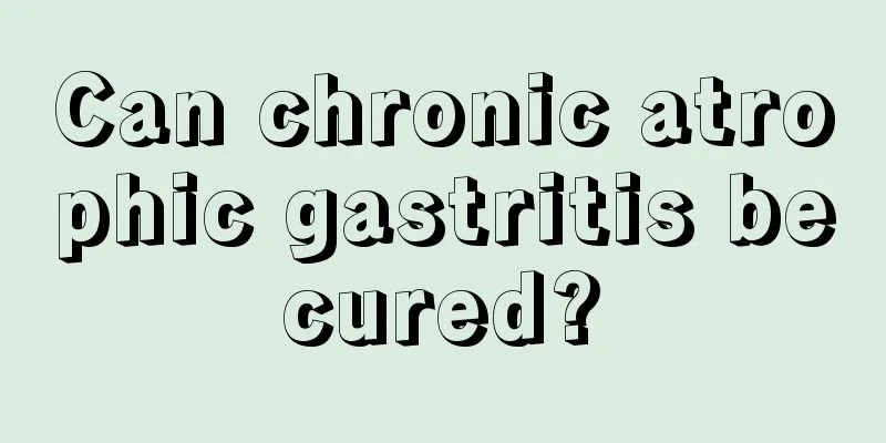 Can chronic atrophic gastritis be cured? 