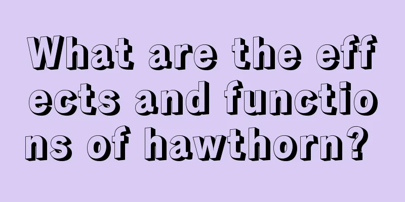 What are the effects and functions of hawthorn? 