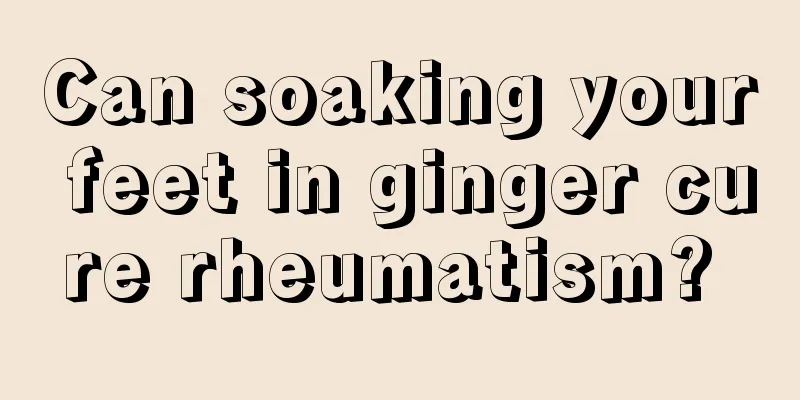 Can soaking your feet in ginger cure rheumatism? 