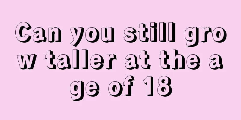 Can you still grow taller at the age of 18