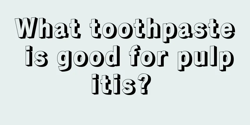 What toothpaste is good for pulpitis? 