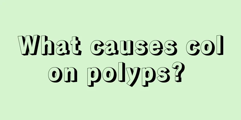 What causes colon polyps? 