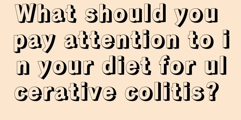 What should you pay attention to in your diet for ulcerative colitis? 