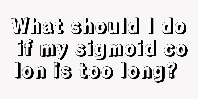 What should I do if my sigmoid colon is too long? 