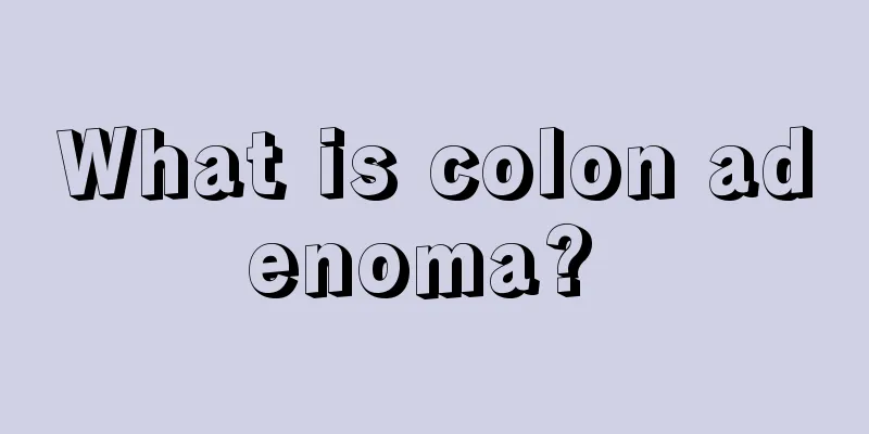 What is colon adenoma? 