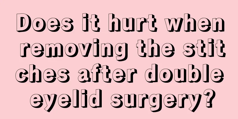 Does it hurt when removing the stitches after double eyelid surgery?