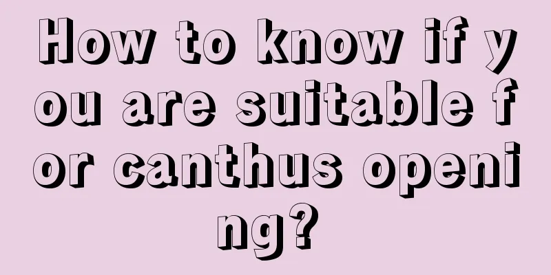 How to know if you are suitable for canthus opening? 