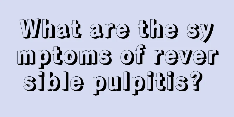 What are the symptoms of reversible pulpitis? 