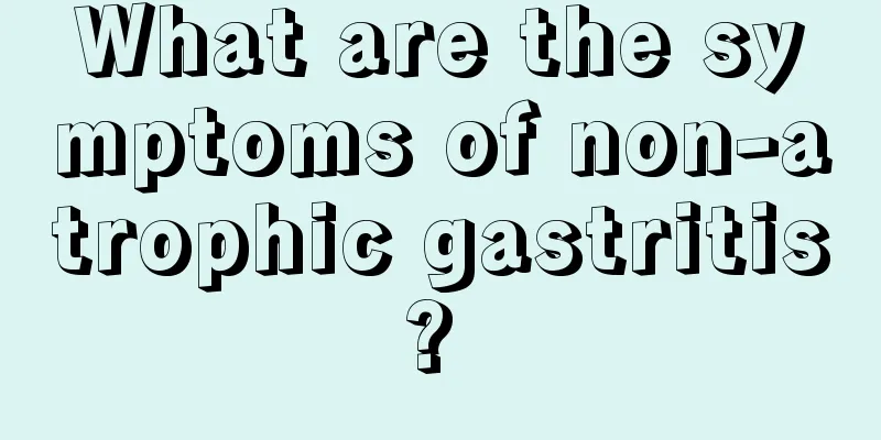 What are the symptoms of non-atrophic gastritis? 