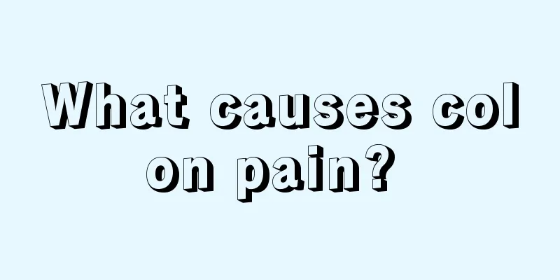 What causes colon pain? 