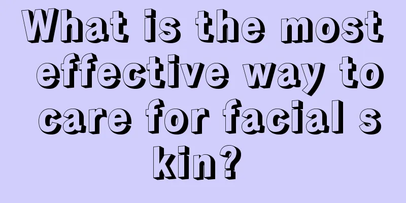 What is the most effective way to care for facial skin? 