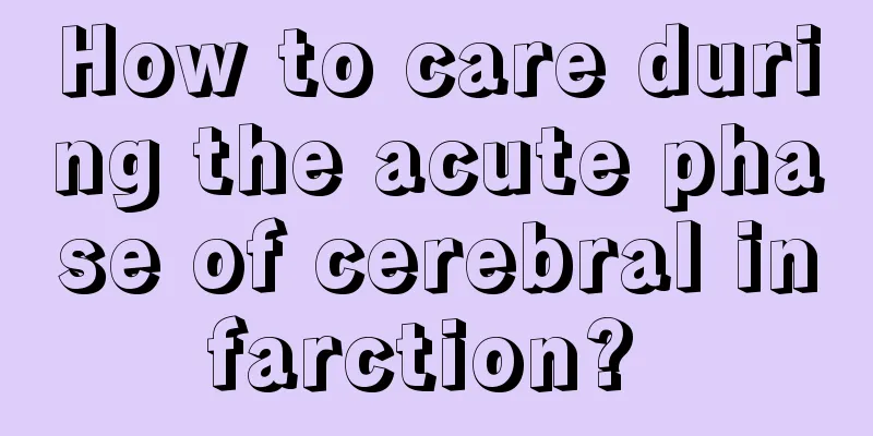 How to care during the acute phase of cerebral infarction? 