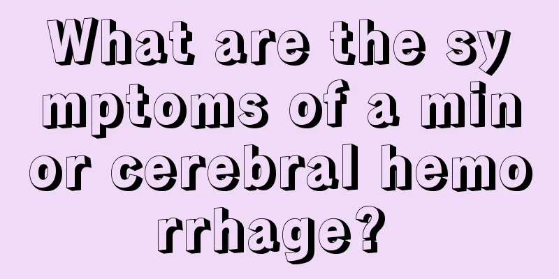 What are the symptoms of a minor cerebral hemorrhage? 