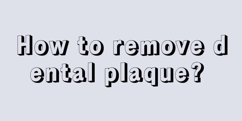 How to remove dental plaque? 