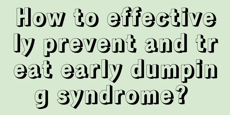 How to effectively prevent and treat early dumping syndrome? 