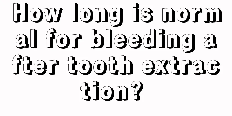 How long is normal for bleeding after tooth extraction? 