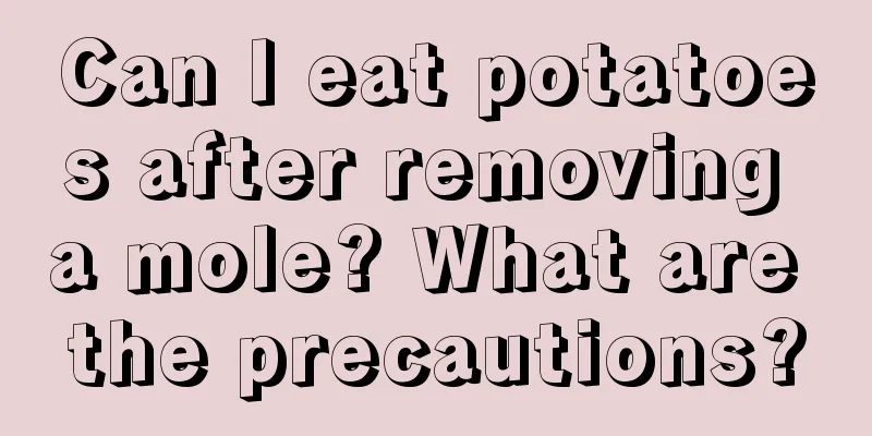Can I eat potatoes after removing a mole? What are the precautions?