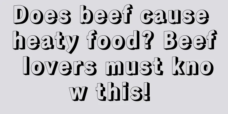 Does beef cause heaty food? Beef lovers must know this! 