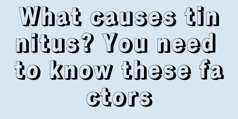 What causes tinnitus? You need to know these factors