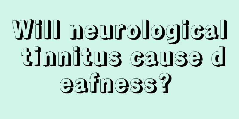 Will neurological tinnitus cause deafness? 