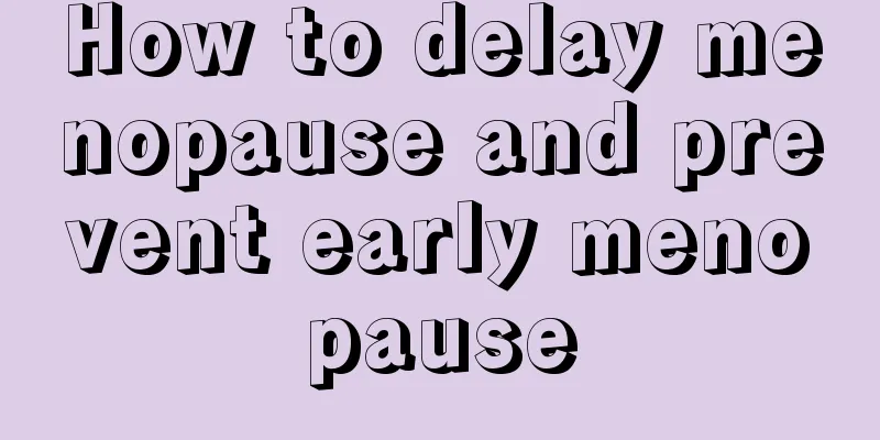 How to delay menopause and prevent early menopause