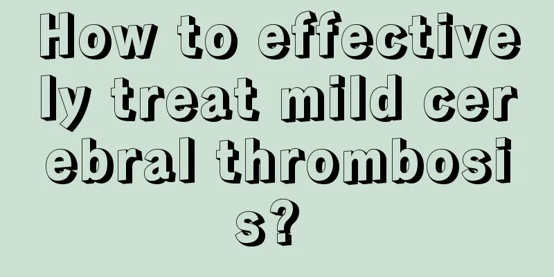 How to effectively treat mild cerebral thrombosis? 