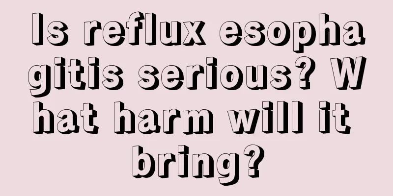 Is reflux esophagitis serious? What harm will it bring?