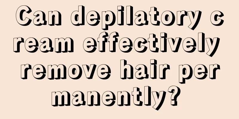 Can depilatory cream effectively remove hair permanently? 