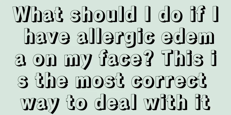 What should I do if I have allergic edema on my face? This is the most correct way to deal with it