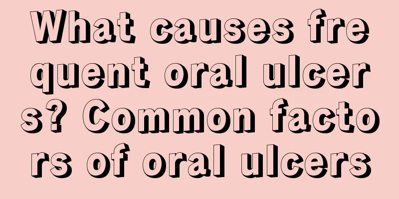 What causes frequent oral ulcers? Common factors of oral ulcers