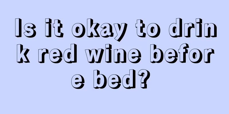 Is it okay to drink red wine before bed? 