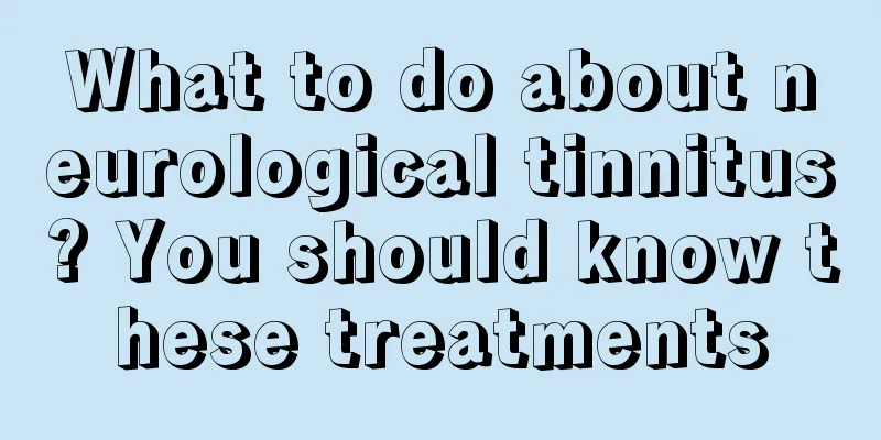 What to do about neurological tinnitus? You should know these treatments