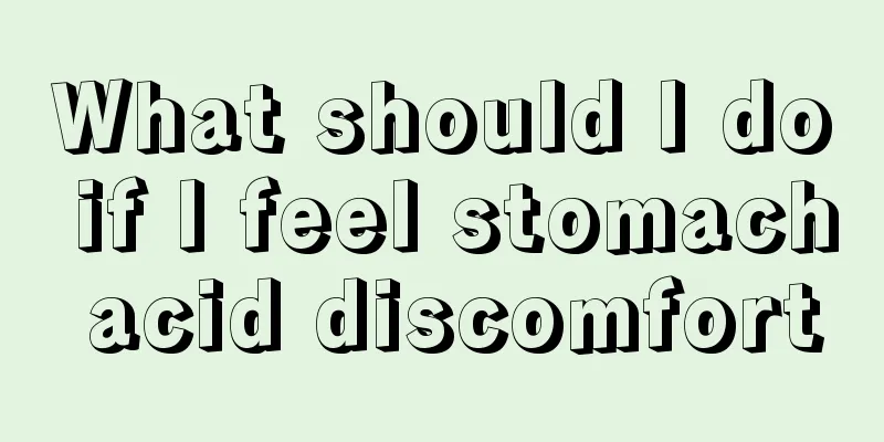 What should I do if I feel stomach acid discomfort