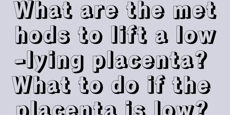 What are the methods to lift a low-lying placenta? What to do if the placenta is low? 