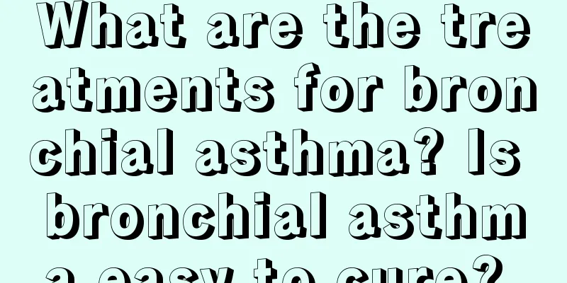 What are the treatments for bronchial asthma? Is bronchial asthma easy to cure? 