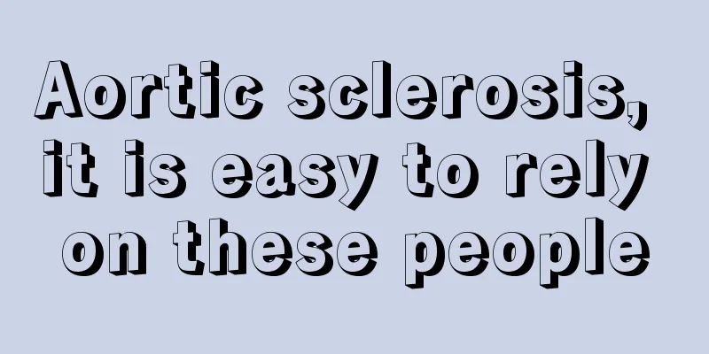 Aortic sclerosis, it is easy to rely on these people