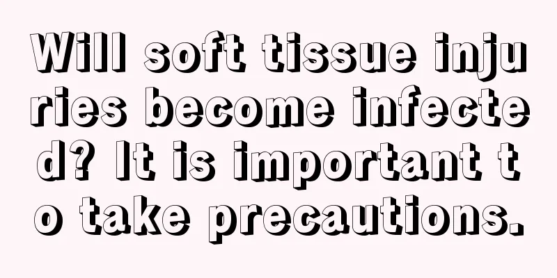 Will soft tissue injuries become infected? It is important to take precautions.