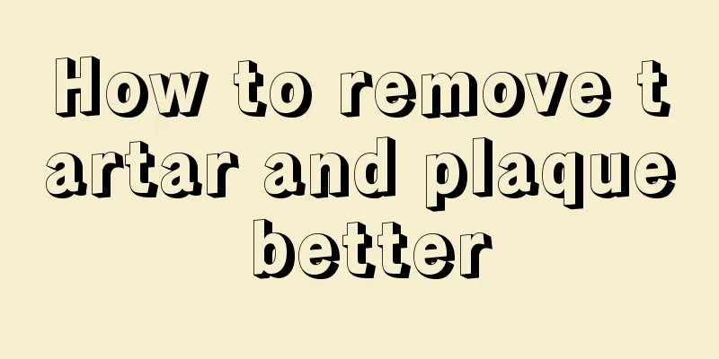 How to remove tartar and plaque better